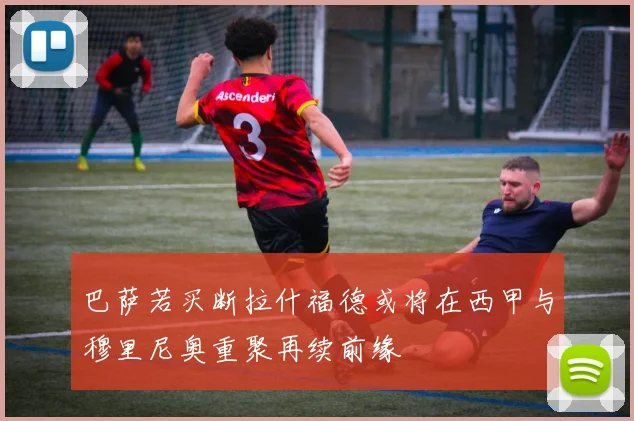 巴萨若买断拉什福德或将在西甲与穆里尼奥重聚再续前缘
